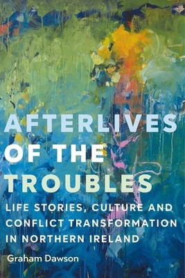 Online Roundtable Book Launch: Graham Dawson, "Afterlives of the Troubles: Life Stories, Culture and Conflict Transformation in Northern Ireland" - BOOK LAUNCH